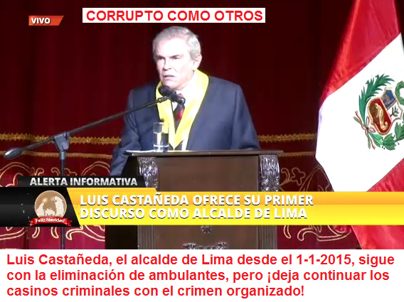 Luis
                      Casta�eda, el alcalde de Lima desde el 1-1-2015,
                      sigue con la eliminaci�n de ambulantes, pero �deja
                      continuar los casinos criminales con el crimen
                      organizado!