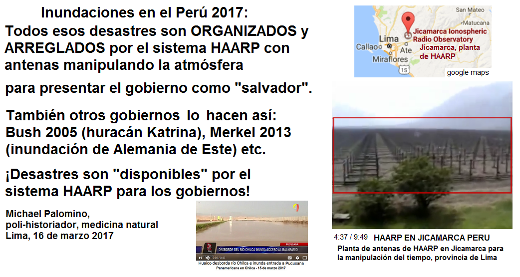 Declaraci�n: desastres
                          son disponibles y son organizados y arreglados
                          por el sistema de antenas HAARP manipulando la
                          atm�sfera para fingir que el gobierno ser�a un
                          "salvador" despu�s. As� lo hicieron
                          tambi�n Bush en 2005, Merkel en 2013 etc.