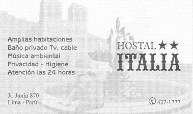 Visitenkarte
des Hostals "Italia" im Distrikt
"Lima", Jiron Junín 870, Lima, Peru,
Tel. 01-4271777 Visitenkarte des Hostals "Italia"
im Distrikt "Lima", Jiron Junín 870,
Lima, Peru, Tel. 01-4271777