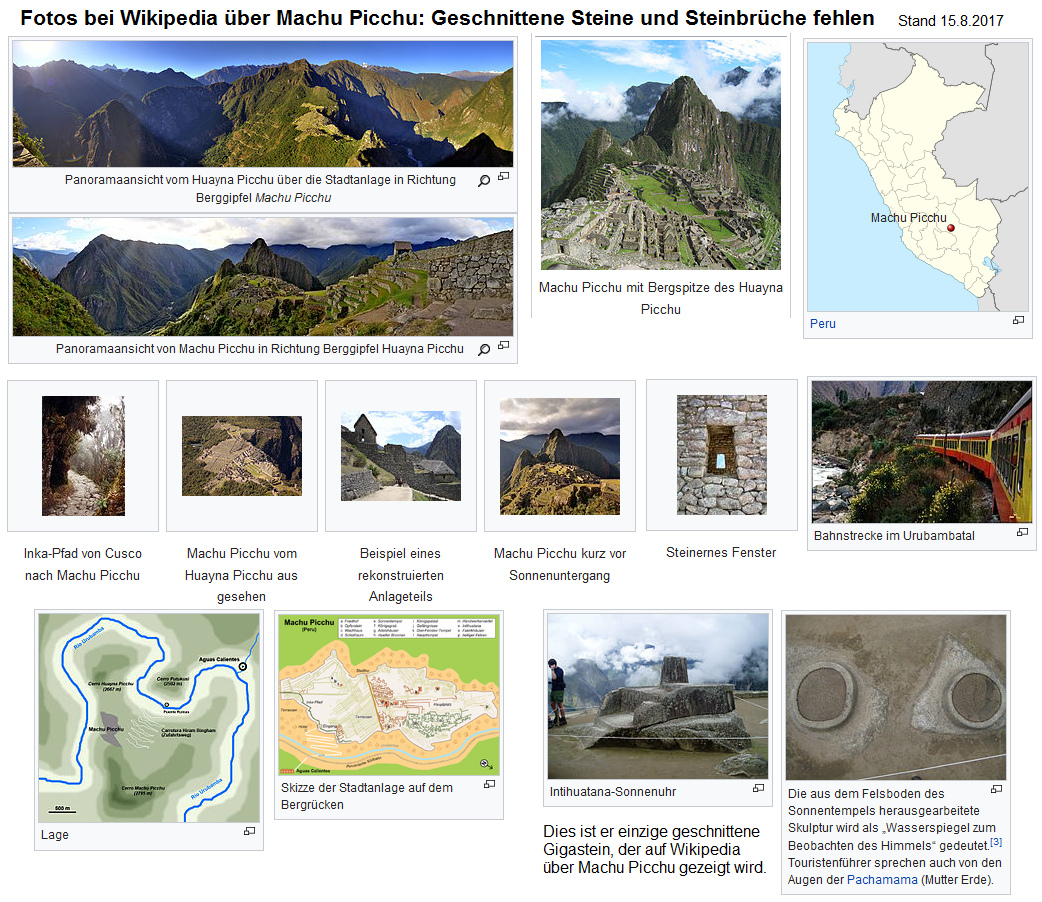 Die kriminelle CIA-Wikipedia gibt im Artikel �ber Machu Picchu ein paar Panoramafotos und ein paar Karten an, gibt ein Haus mit der niedrigsten Mauerqualit�t an, gibt den Zug, den Sonnenstein und ein paar Spiegel an, unterschl�gt aber alle geschnittenen Gigasteine und geschnittenen Steine in den Steinbr�chen, und unterschl�gt die genialen, erdbebensicheren Mauern OHNE M�rtel sowie den Steinbruch auf der Spitze des Hausbergs Huaynapicchu