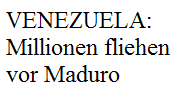 Venezuela
                              24.8.2018: Millionen fliehen vor Maduro