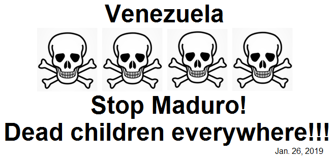 Venezuela: Stop
                Maduro! Dead children everywhere!!! - Jan. 26, 2019
